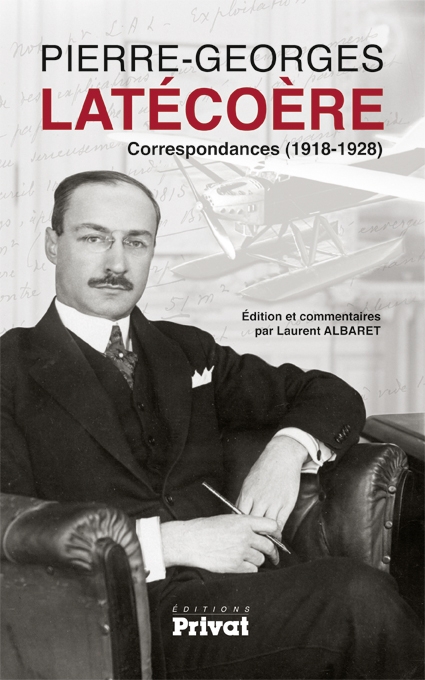 Pierre-Georges Latécoère : Correspondances (1918/1928) Laurent Albaret