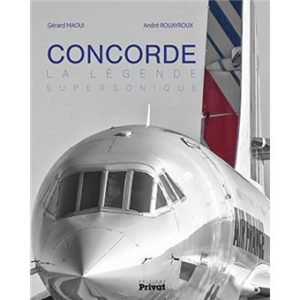 Concorde , la légende supersonique. (Gérard Maoui / André Rouayroux-Privat-2019)