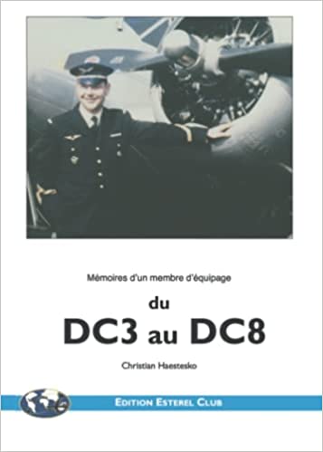 Du DC3 au DC8, Christian Haestesko. Mémoires d’un membre d’équipage. Ed Esterel Club.