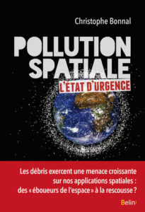 Pollution Spatiale. Etat d’Urgence. Christophe Bonnal. Belin. 2018