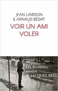 Jacques Brel Aviateur : Voir un ami voler, par Jean Liardon et Arnaud Bédat. Plon. 4/18